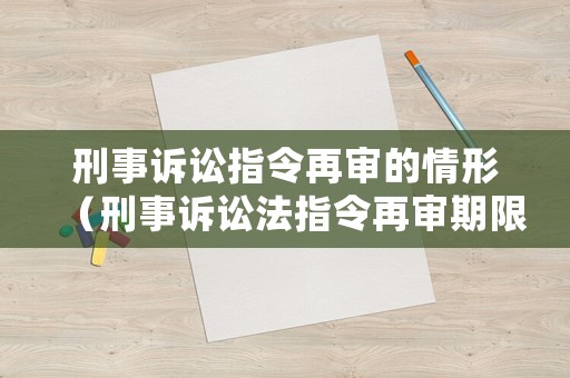 刑事訴訟指令再審的情形（刑事訴訟法指令再審期限）