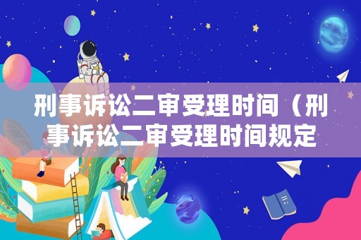 刑事訴訟二審受理時間（刑事訴訟二審受理時間規定）
