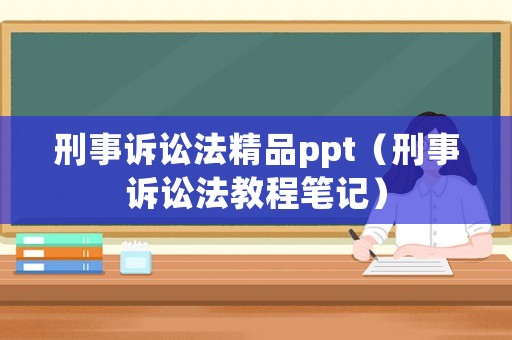 刑事訴訟法精品ppt（刑事訴訟法教程筆記）