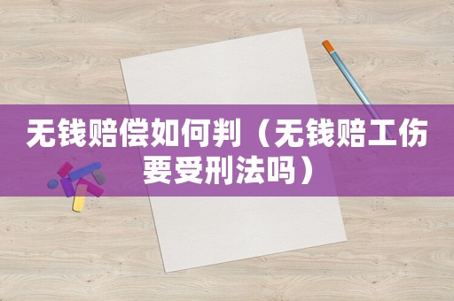 無錢賠償如何判（無錢賠工傷要受刑法嗎）