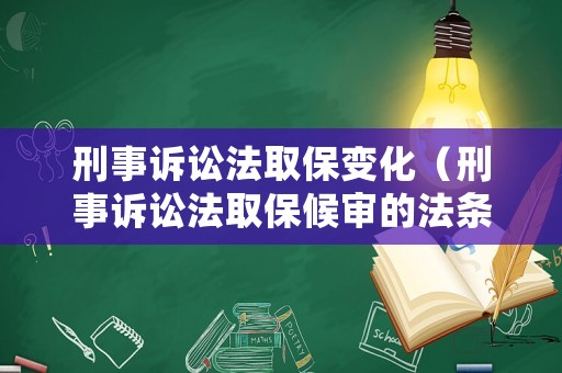 刑事訴訟法取保變化（刑事訴訟法取保候審的法條）