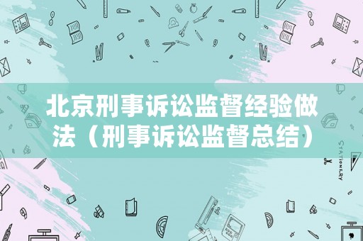 北京刑事訴訟監督經驗做法（刑事訴訟監督總結）