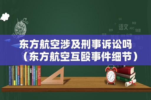 東方航空涉及刑事訴訟嗎（東方航空互毆事件細節）