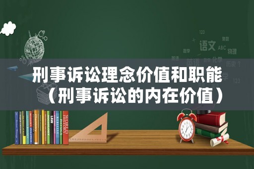 刑事訴訟理念價(jià)值和職能（刑事訴訟的內(nèi)在價(jià)值）