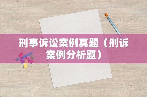 刑事訴訟案例真題（刑訴案例分析題）