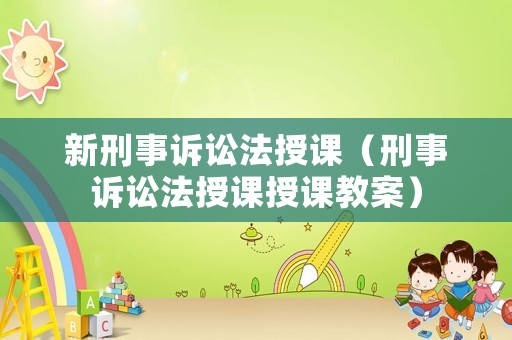 新刑事訴訟法授課（刑事訴訟法授課授課教案）