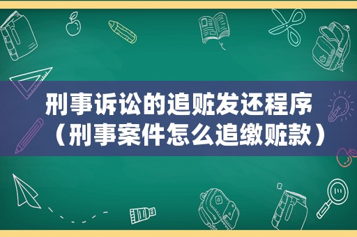 刑事訴訟的追贓發還程序（刑事案件怎么追繳贓款）