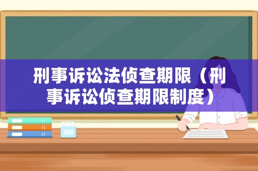 刑事訴訟法偵查期限（刑事訴訟偵查期限制度）