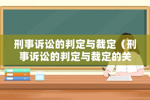 刑事訴訟的判定與裁定（刑事訴訟的判定與裁定的關系）