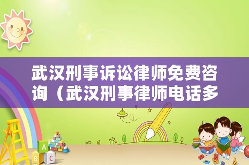 武漢刑事訴訟律師免費(fèi)咨詢（武漢刑事律師電話多少）