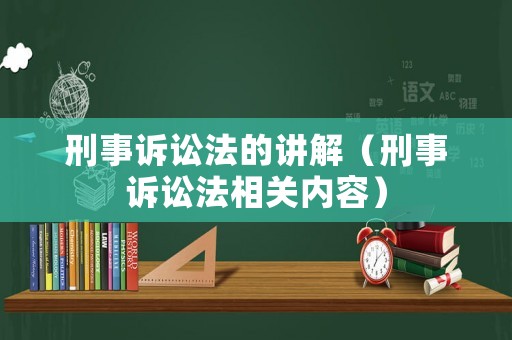 刑事訴訟法的講解（刑事訴訟法相關(guān)內(nèi)容）