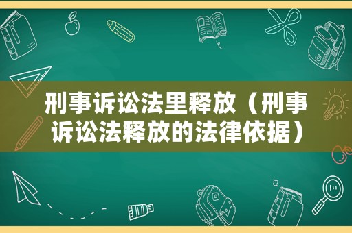 刑事訴訟法里釋放（刑事訴訟法釋放的法律依據）