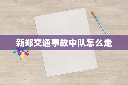 新鄭交通事故中隊怎么走