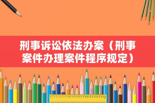 刑事訴訟依法辦案（刑事案件辦理案件程序規(guī)定）