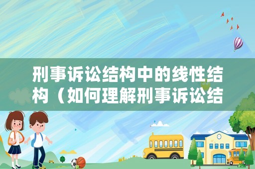 刑事訴訟結構中的線性結構（如何理解刑事訴訟結構）