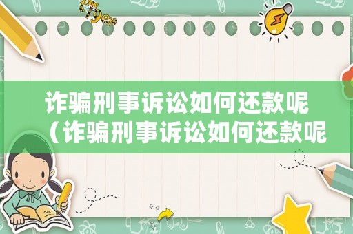 詐騙刑事訴訟如何還款呢（詐騙刑事訴訟如何還款呢最新）