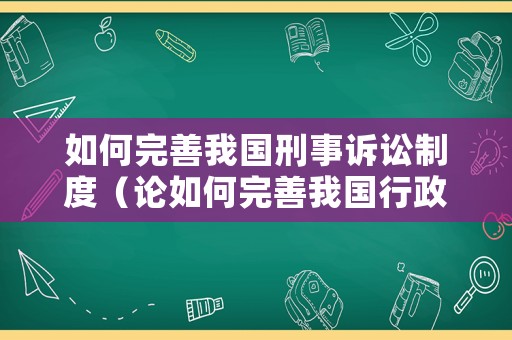 如何完善我國刑事訴訟制度（論如何完善我國行政訴訟的受案范圍）