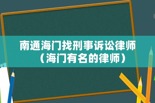 南通海門找刑事訴訟律師（海門有名的律師）
