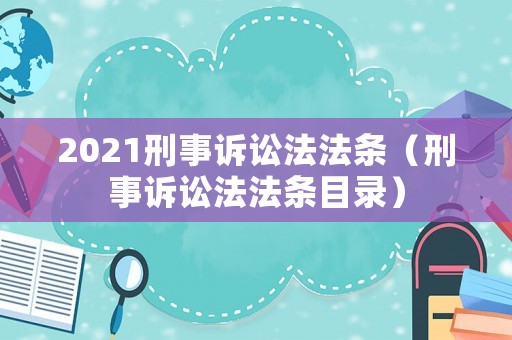 2021刑事訴訟法法條（刑事訴訟法法條目錄）