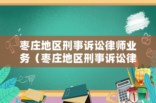 棗莊地區刑事訴訟律師業務（棗莊地區刑事訴訟律師業務管理辦法）