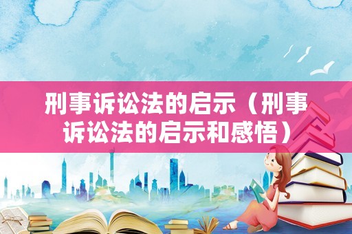 刑事訴訟法的啟示（刑事訴訟法的啟示和感悟）
