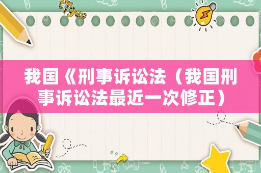 我國《刑事訴訟法（我國刑事訴訟法最近一次修正）