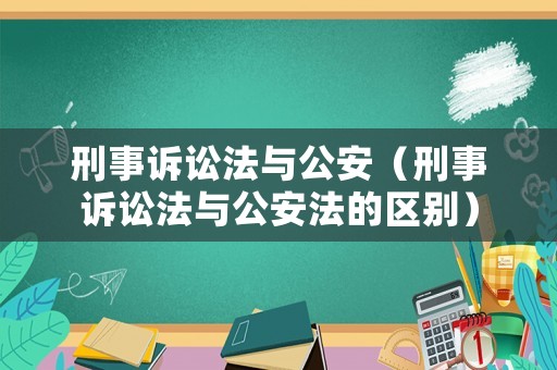 刑事訴訟法與公安（刑事訴訟法與公安法的區別）