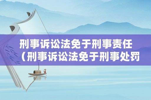 刑事訴訟法免于刑事責任（刑事訴訟法免于刑事處罰）