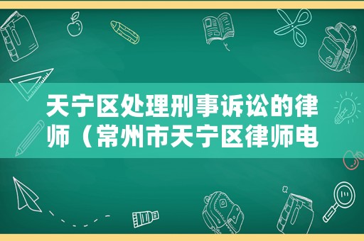 天寧區處理刑事訴訟的律師（常州市天寧區律師電話）