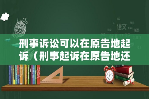 刑事訴訟可以在原告地起訴（刑事起訴在原告地還是被告地）
