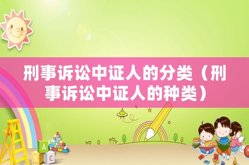 刑事訴訟中證人的分類（刑事訴訟中證人的種類）