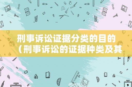 刑事訴訟證據分類的目的（刑事訴訟的證據種類及其立法沿革）