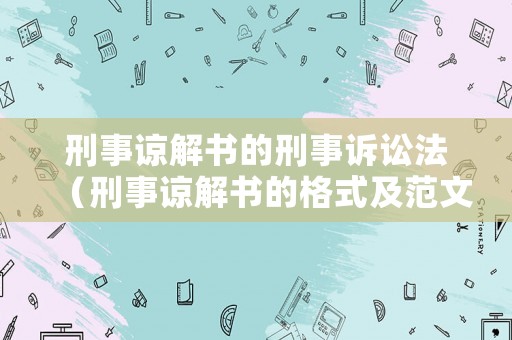 刑事諒解書的刑事訴訟法（刑事諒解書的格式及范文）