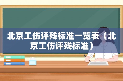 北京工傷評殘標準一覽表（北京工傷評殘標準）