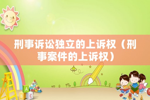 刑事訴訟獨立的上訴權（刑事案件的上訴權）