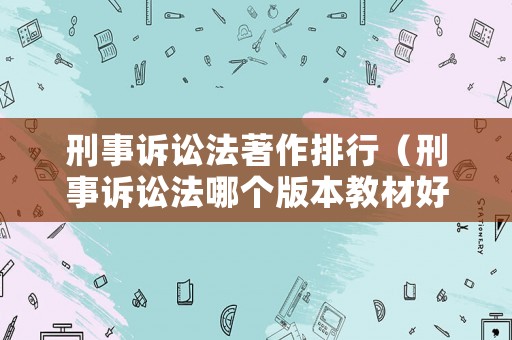 刑事訴訟法著作排行（刑事訴訟法哪個版本教材好）
