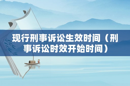 現行刑事訴訟生效時間（刑事訴訟時效開始時間）
