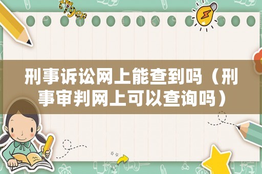 刑事訴訟網上能查到嗎（刑事審判網上可以查詢嗎）