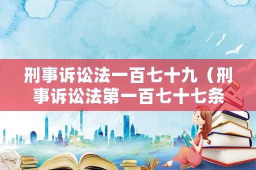 刑事訴訟法一百七十九（刑事訴訟法第一百七十七條內容）