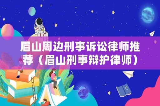 眉山周邊刑事訴訟律師推薦（眉山刑事辯護律師）