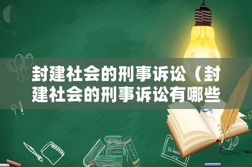 封建社會的刑事訴訟（封建社會的刑事訴訟有哪些）