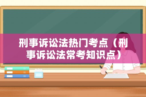 刑事訴訟法熱門考點（刑事訴訟法?？贾R點）