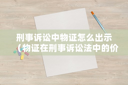 刑事訴訟中物證怎么出示（物證在刑事訴訟法中的價值）