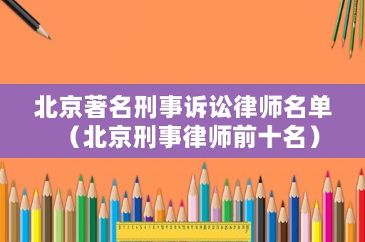 北京著名刑事訴訟律師名單（北京刑事律師前十名）