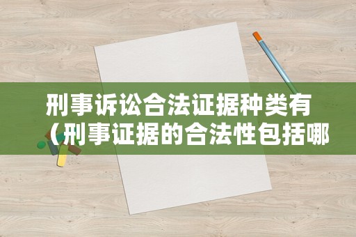 刑事訴訟合法證據(jù)種類有（刑事證據(jù)的合法性包括哪些）