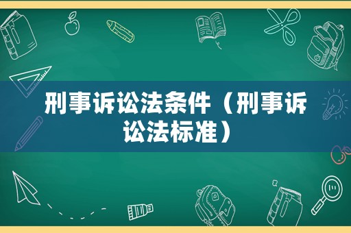 刑事訴訟法條件（刑事訴訟法標準）
