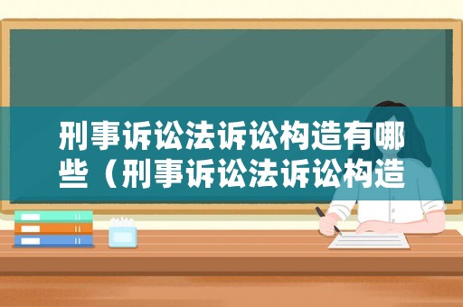刑事訴訟法訴訟構造有哪些（刑事訴訟法訴訟構造有哪些規定）
