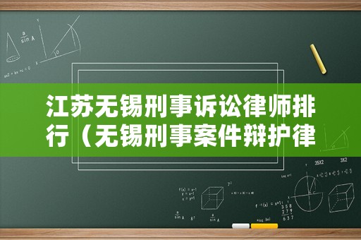 江蘇無錫刑事訴訟律師排行（無錫刑事案件辯護律師）