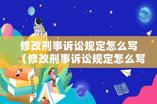 修改刑事訴訟規定怎么寫（修改刑事訴訟規定怎么寫申請書）