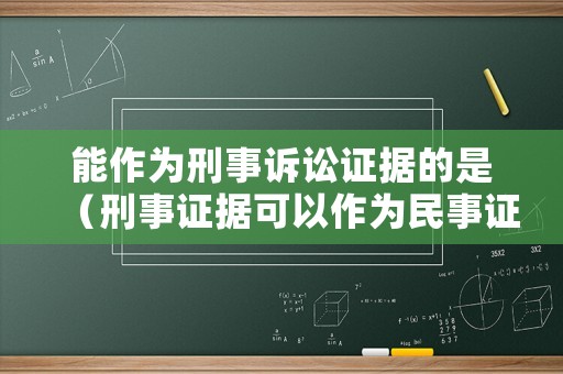 能作為刑事訴訟證據的是（刑事證據可以作為民事證據）